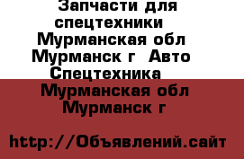 Запчасти для спецтехники. - Мурманская обл., Мурманск г. Авто » Спецтехника   . Мурманская обл.,Мурманск г.